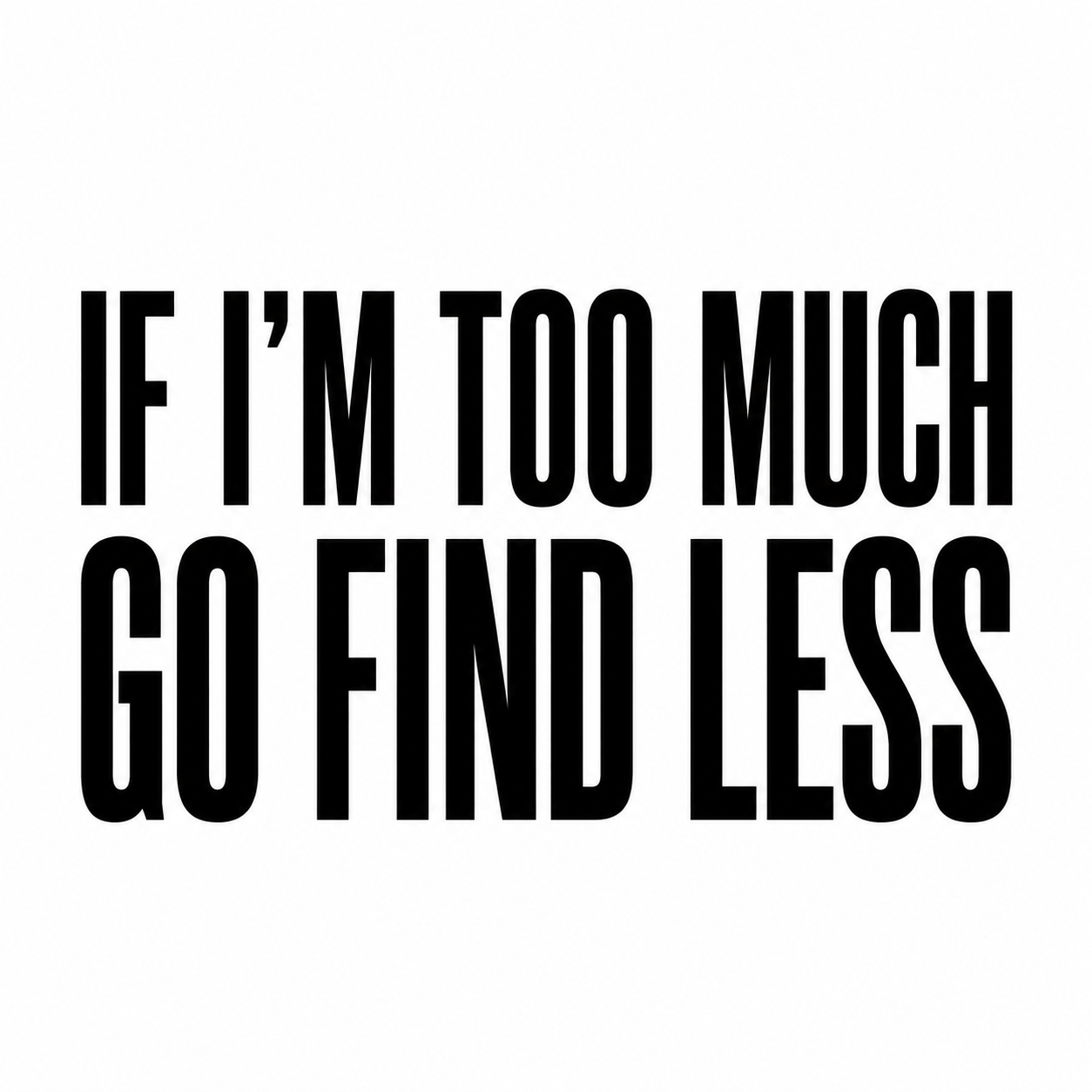 IF I'M TOO MUCH GO FIND LESS White Unisex Softstyle T-Shirt - Natural Vitality