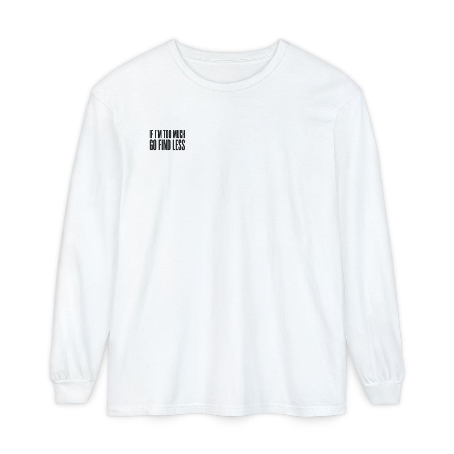 Statement Long Sleeve Tee — "If I'm Too Much Go Find Less"