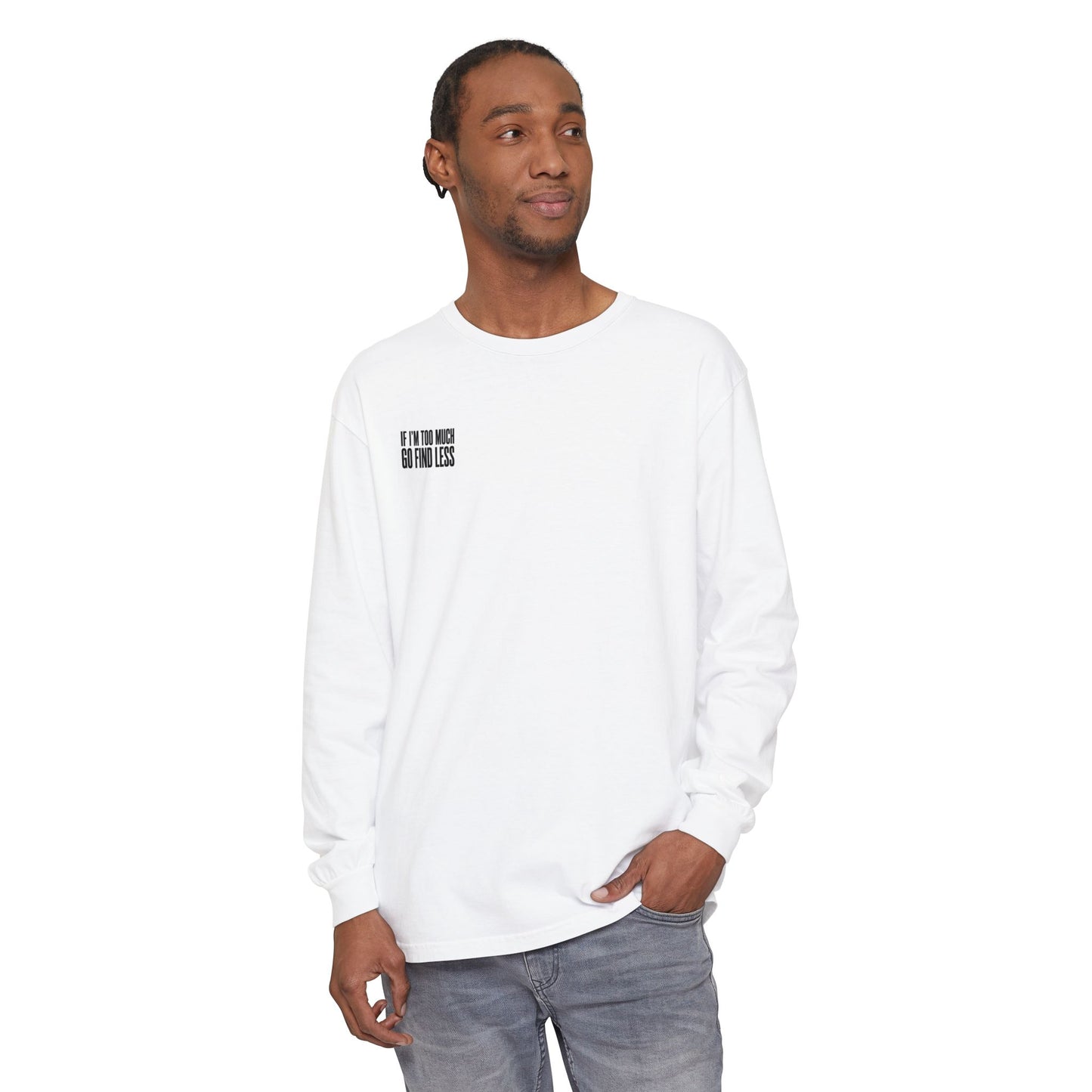 Statement Long Sleeve Tee — "If I'm Too Much Go Find Less"