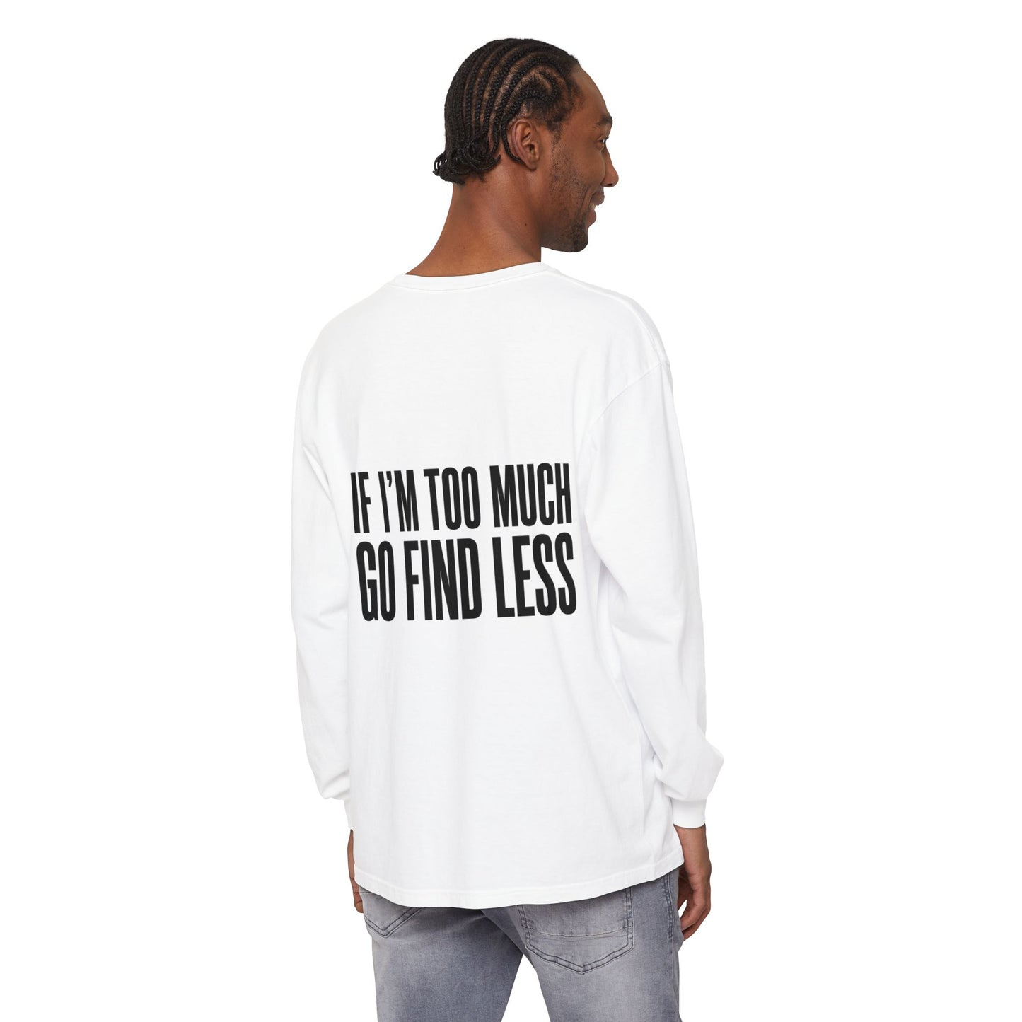 Statement Long Sleeve Tee — "If I'm Too Much Go Find Less"